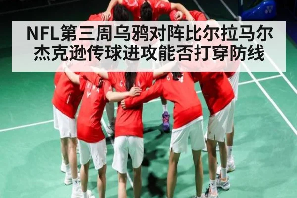NFL第三周乌鸦对阵比尔拉马尔杰克逊传球进攻能否打穿防线 - kaiyun